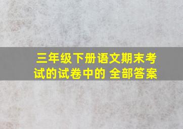 三年级下册语文期末考试的试卷中的 全部答案